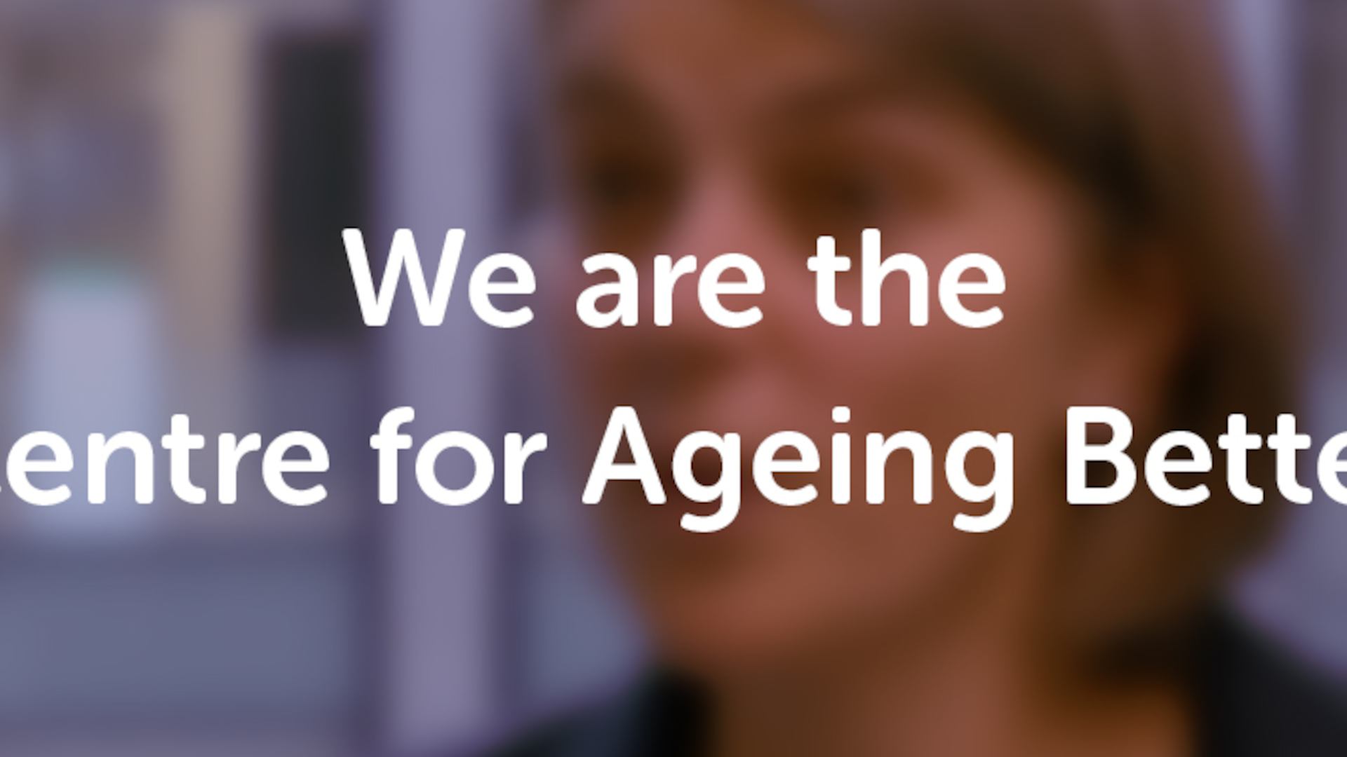 We are the Centre for Ageing Better