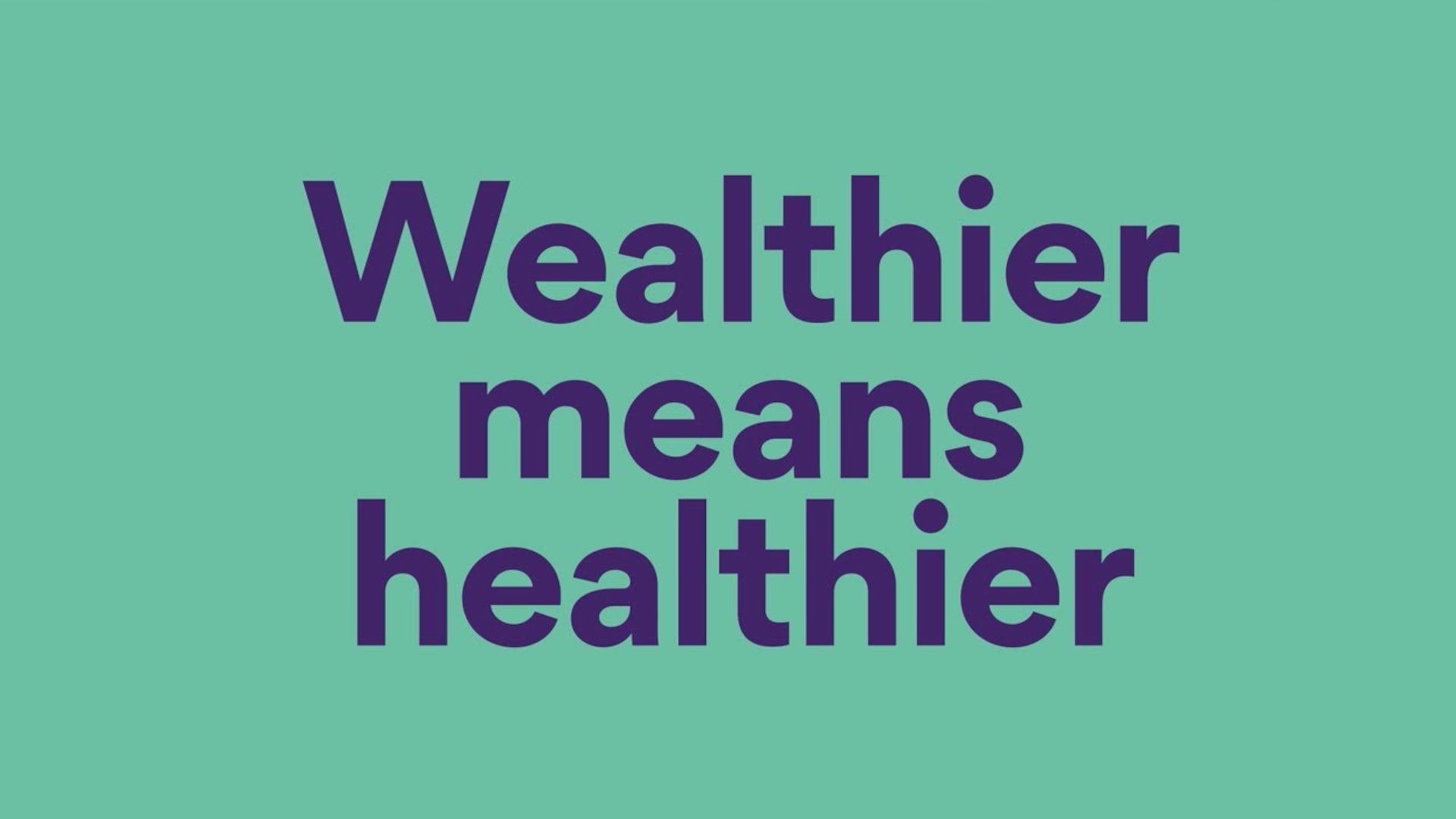Wealthier means healthier