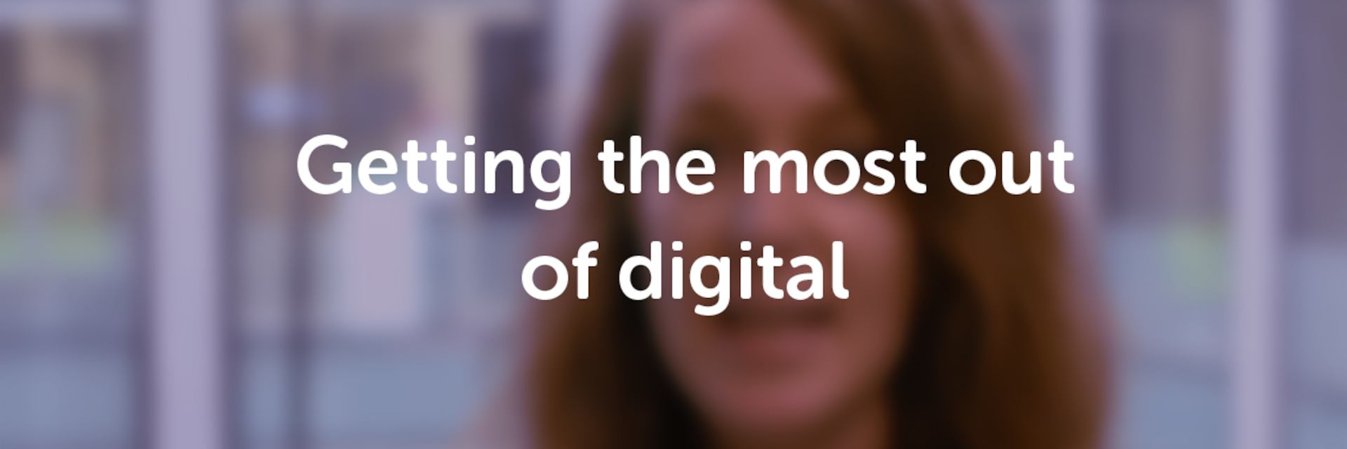 Getting the most out of digital